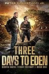 Three Days To Eden - A Post-Apocalyptic Thriller by Pete Robertucci