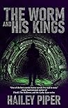 The Worm and His Kings by Hailey Piper