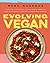 Evolving Vegan: Deliciously Diverse Recipes from North America's Best Plant-Based Eateries—for Anyone Who Loves Food