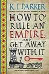 How to Rule an Empire and Get Away with It by K.J. Parker