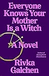 Everyone Knows Your Mother Is a Witch by Rivka Galchen