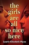 The Girls Are All So Nice Here by Laurie Elizabeth Flynn