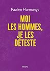 Moi les hommes, je les déteste by Pauline Harmange