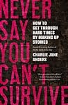 Never Say You Can't Survive: How to Get Through Hard Times by Making Up Stories