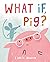 What If, Pig?