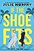 If the Shoe Fits by Julie   Murphy