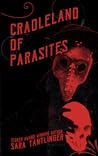 Cradleland of Parasites by Sara Tantlinger