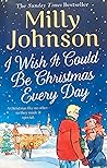 I Wish It Could Be Christmas Everyday by Milly Johnson