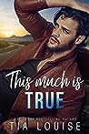 This Much Is True by Tia Louise