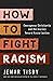 How to Fight Racism: Courageous Christianity and the Journey Toward Racial Justice