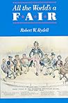 All the World's a Fair by Robert W. Rydell