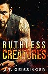 Ruthless Creatures by J.T. Geissinger