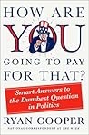 How Are You Going to Pay for That?: Smart Answers to the Dumbest Question in Politics