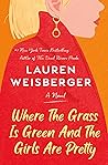 Where the Grass Is Green and the Girls Are Pretty by Lauren Weisberger