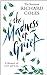 The Madness of Grief: A Memoir of Love and Loss