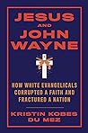 Jesus and John Wayne: How White Evangelicals Corrupted a Faith and Fractured a Nation