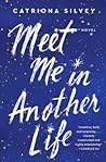 Meet Me in Another Life by Catriona Silvey