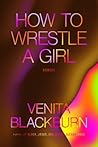 How to Wrestle a Girl by Venita  Blackburn