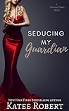 Seducing My Guardian by Katee Robert