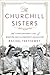 The Churchill Sisters: The Extraordinary Lives of Winston and Clementine's Daughters