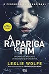 A Rapariga do Fim by Leslie Wolfe