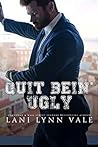 Quit Bein' Ugly by Lani Lynn Vale