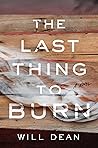 The Last Thing to Burn by Will Dean