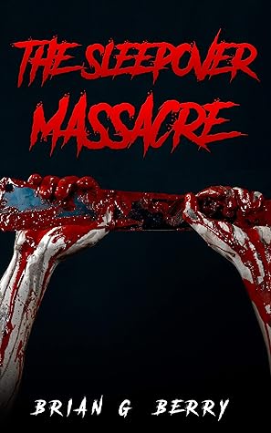 The Sleepover Massacre by Brian G. Berry