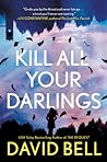 Kill All Your Darlings by David      Bell