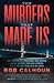 The Murders That Made Us: How Vigilantes, Hoodlums, Mob Bosses, Serial Killers, and Cult Leaders Built the San Francisco Bay Area