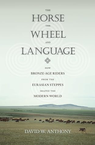 The Horse, the Wheel, and Language: How Bronze-Age Riders from the Eurasian Steppes Shaped the Modern World