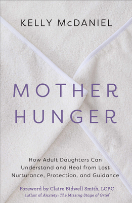 Mother Hunger: How Adult Daughters Can Understand and Heal from Lost Nurturance, Protection, and Guidance