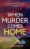 When Murder Comes Home by Shana Frost