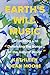 Earth's Wild Music: Celebrating and Defending the Songs of the Natural World