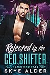 Rejected By The CEO Shifter by Skye Alder