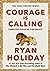 Courage Is Calling by Ryan Holiday