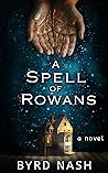 A Spell of Rowans by Byrd Nash