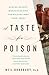 A Taste for Poison: Eleven Deadly Molecules and the Killers Who Used Them