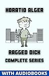 Ragged Dick : Complete Series (10 books) - Ragged Dick, Fame and Fortune, Mark the Match Boy, Rough and Ready and many more