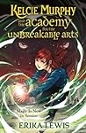 Kelcie Murphy and the Academy for the Unbreakable Arts (Kelcie Murphy, #1)