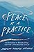 Peace Is a Practice: An Invitation to Breathe Deep and Find a New Rhythm for Life