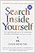 Search Inside Yourself: The Unexpected Path to Achieving Success, Happiness (And World Peace)