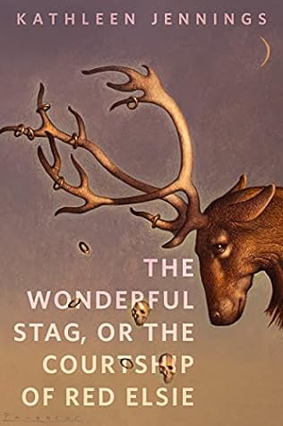 The Wonderful Stag, or The Courtship of Red Elsie by Kathleen Jennings