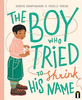 The Boy Who Tried to Shrink His Name by Sandhya Parappukkaran