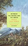 Between the Woods and the Water by Patrick Leigh Fermor