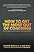 How to Get the Most Out of Coaching: A Client’s Guide for Optimizing the Coaching Experience