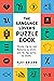 The Language Lover’s Puzzle Book: Perplexing Lexical Patterns to Unmix and Vexing Syntax to Outfox