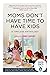 Moms Don't Have Time to Have Kids by Zibby Owens