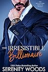 The Irresistible Billionaire by Serenity Woods