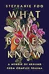 Book cover for What My Bones Know: A Memoir of Healing from Complex Trauma